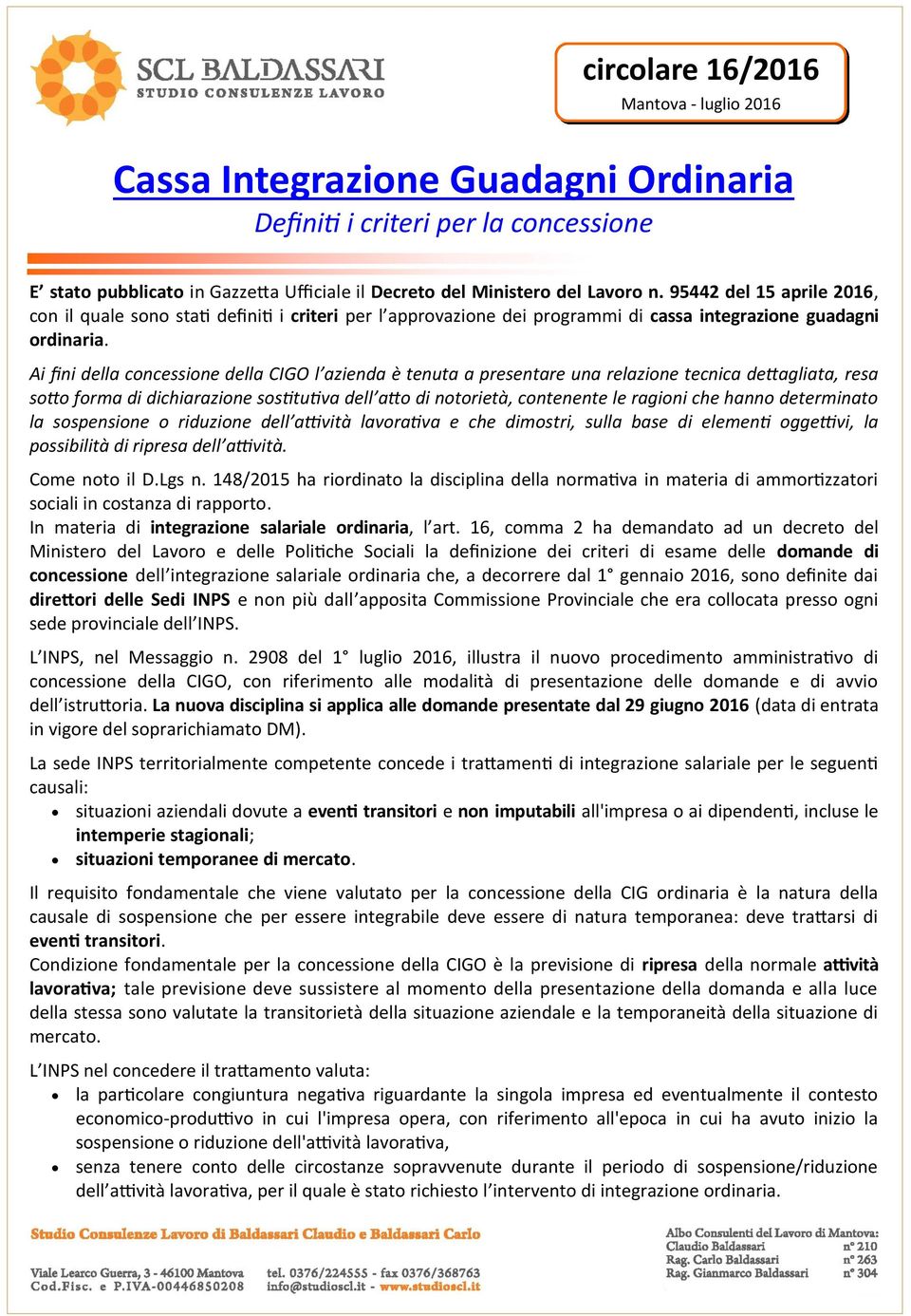 Ai fini della concessione della CIGO l azienda è tenuta a presentare una relazione tecnica dettagliata, resa sotto forma di dichiarazione sostitutiva dell atto di notorietà, contenente le ragioni che