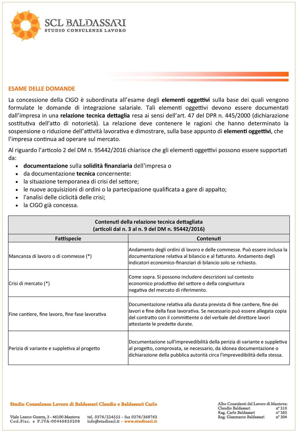 La relazione deve contenere le ragioni che hanno determinato la sospensione o riduzione dell attività lavorativa e dimostrare, sulla base appunto di elementi oggettivi, che l impresa continua ad