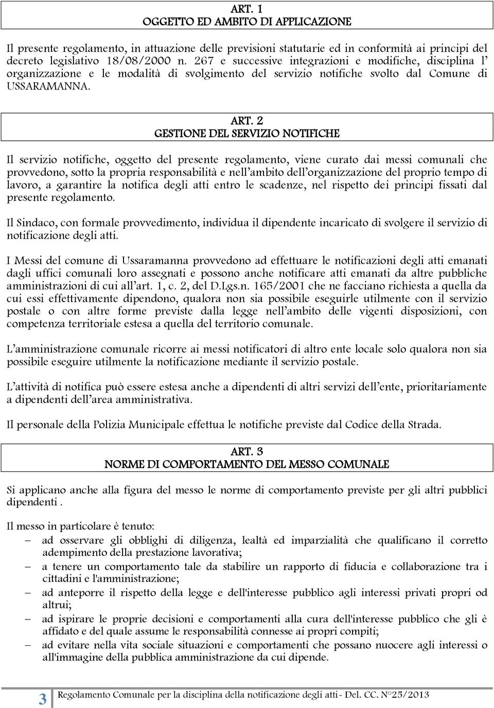 2 GESTIONE DEL SERVIZIO NOTIFICHE Il servizio notifiche, oggetto del presente regolamento, viene curato dai messi comunali che provvedono, sotto la propria responsabilità e nell ambito dell