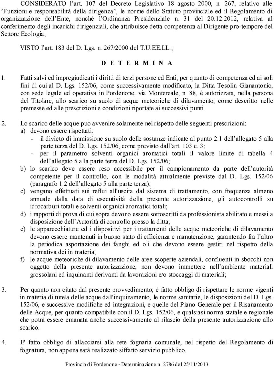 2012, relativa al conferimento degli incarichi dirigenziali, che attribuisce detta competenza al Dirigente pro-tempore del Settore Ecologia; VISTO l art. 183 del D. Lgs. n. 267/2000 del T.U.EE.LL.