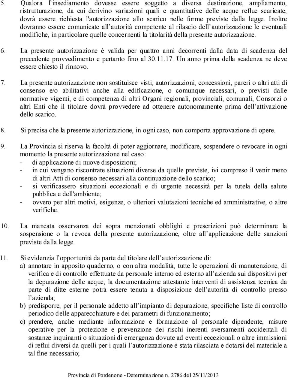 Inoltre dovranno essere comunicate all autorità competente al rilascio dell autorizzazione le eventuali modifiche, in particolare quelle concernenti la titolarità della presente autorizzazione. 6.