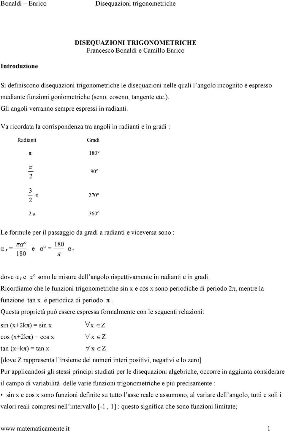 Va ricordata la corrispondenza tra angoli in radianti e in gradi : Radianti Gradi π 180 π 90 π 70 π 60 Le formule per il passaggio da gradi a radianti e viceversa sono : πα 180 α r = e α = 180 π α r