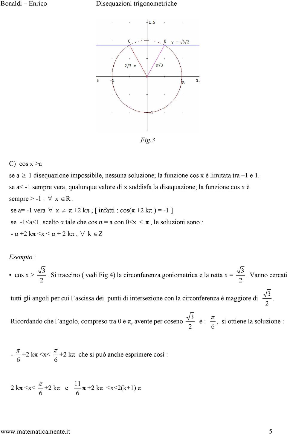 se a= -1 vera x π + kπ ; [ infatti : cos(π + kπ ) = -1 ] se -1<a<1 scelto α tale che cos α = a con 0<x π, le soluzioni sono : - α + kπ <x < α + kπ, k Z Esempio : cos x >. Si traccino ( vedi Fig.