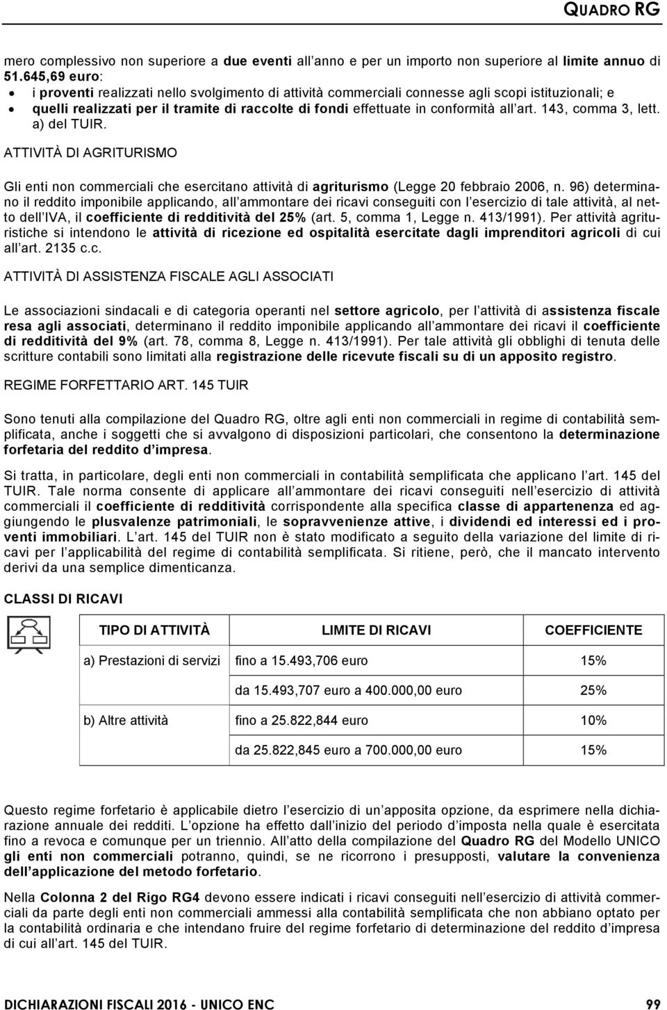 art. 143, comma 3, lett. a) del TUIR. ATTIVITÀ DI AGRITURISMO Gli enti non commerciali che esercitano attività di agriturismo (Legge 20 febbraio 2006, n.