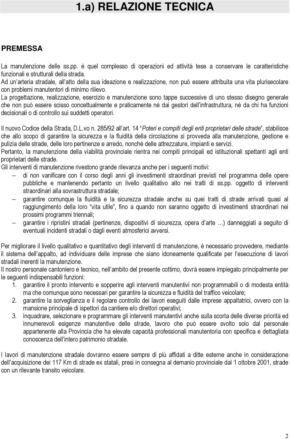 La progettazione, realizzazione, esercizio e manutenzione sono tappe successive di uno stesso disegno generale che non può essere scisso concettualmente e praticamente né dai gestori dell