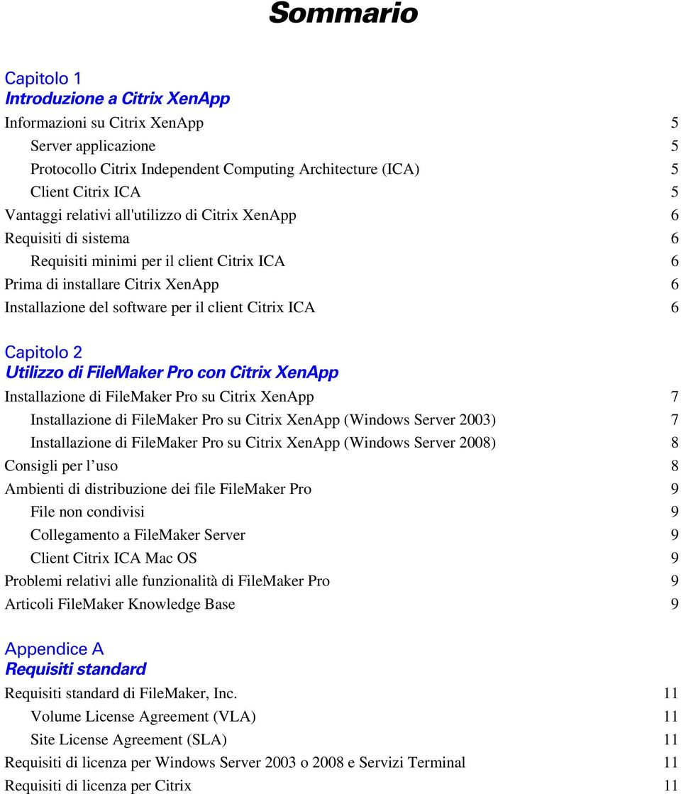 Capitolo 2 Utilizzo di FileMaker Pro con Citrix XenApp Installazione di FileMaker Pro su Citrix XenApp 7 Installazione di FileMaker Pro su Citrix XenApp (Windows Server 2003) 7 Installazione di