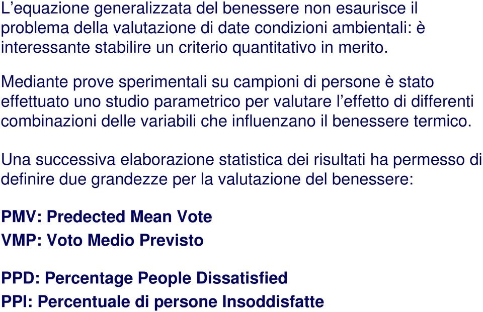 Mediante prove sperimentali su campioni di persone è stato effettuato uno studio parametrico per valutare l effetto di differenti combinazioni delle