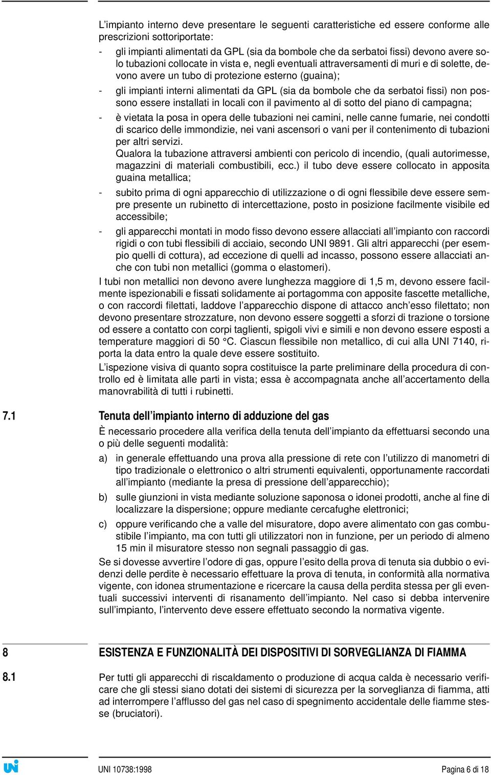 bombole che da serbatoi fissi) non possono essere installati in locali con il pavimento al di sotto del piano di campagna; - è vietata la posa in opera delle tubazioni nei camini, nelle canne