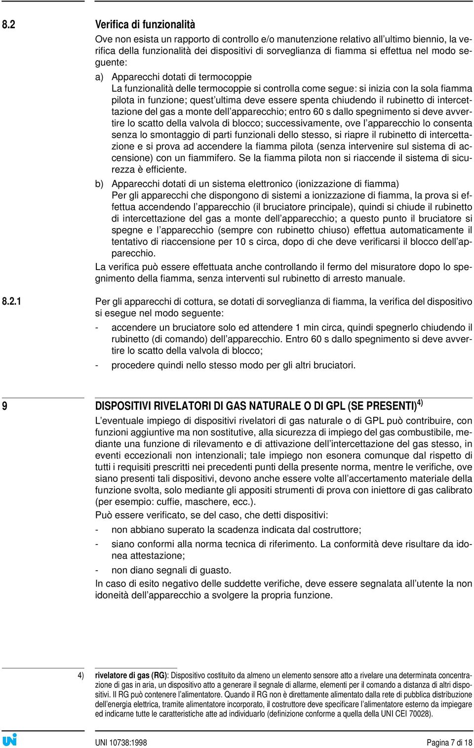 chiudendo il rubinetto di intercettazione del gas a monte dell apparecchio; entro 60 s dallo spegnimento si deve avvertire lo scatto della valvola di blocco; successivamente, ove l apparecchio lo