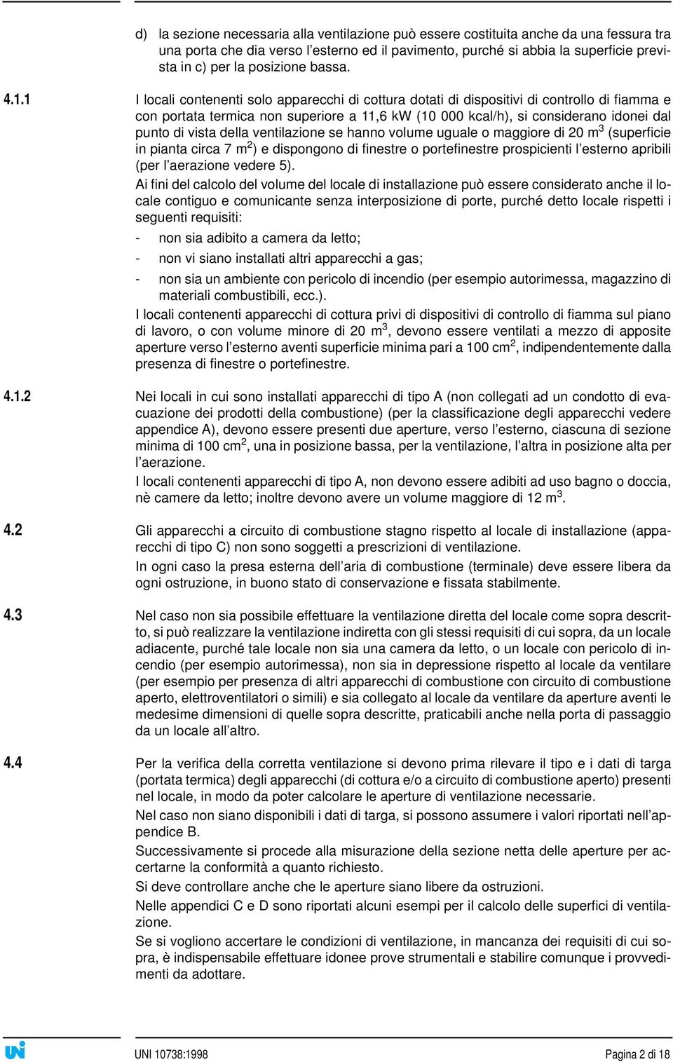 1 I locali contenenti solo apparecchi di cottura dotati di dispositivi di controllo di fiamma e con portata termica non superiore a 11,6 kw (10 000 kcal/h), si considerano idonei dal punto di vista