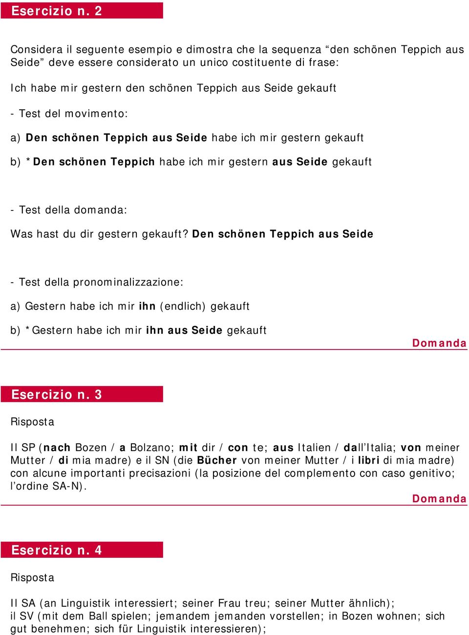 gekauft - Test del movimento: a) Den schönen Teppich aus Seide habe ich mir gestern gekauft b) *Den schönen Teppich habe ich mir gestern aus Seide gekauft - Test della domanda: Was hast du dir