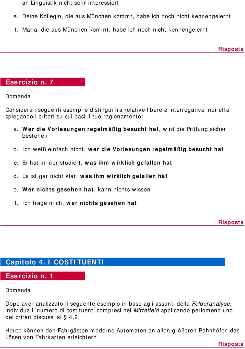 Wer die Vorlesungen regelmäßig besucht hat, wird die Prüfung sicher bestehen b. Ich weiß einfach nicht, wer die Vorlesungen regelmäßig besucht hat c.