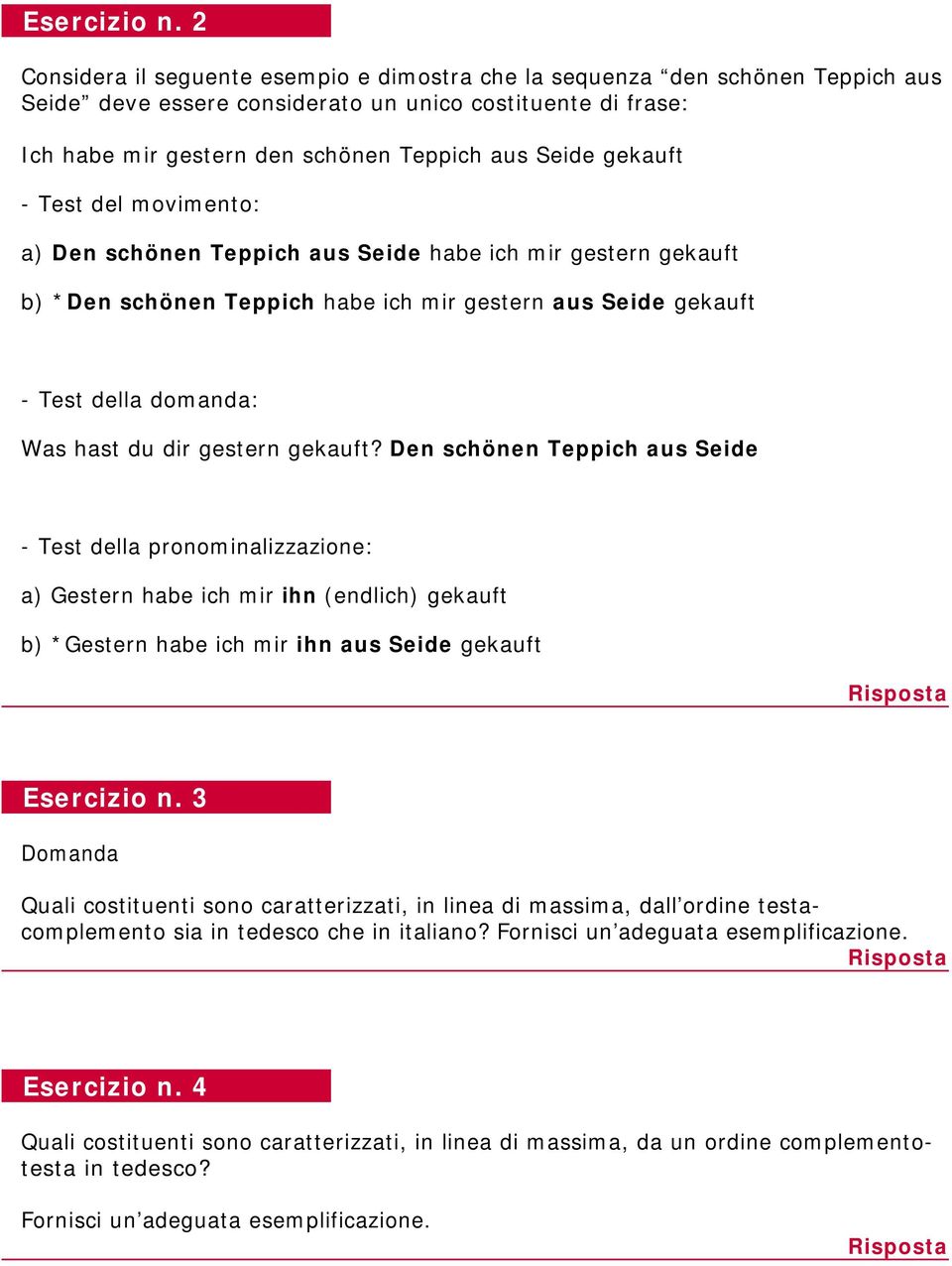 gekauft - Test del movimento: a) Den schönen Teppich aus Seide habe ich mir gestern gekauft b) *Den schönen Teppich habe ich mir gestern aus Seide gekauft - Test della domanda: Was hast du dir