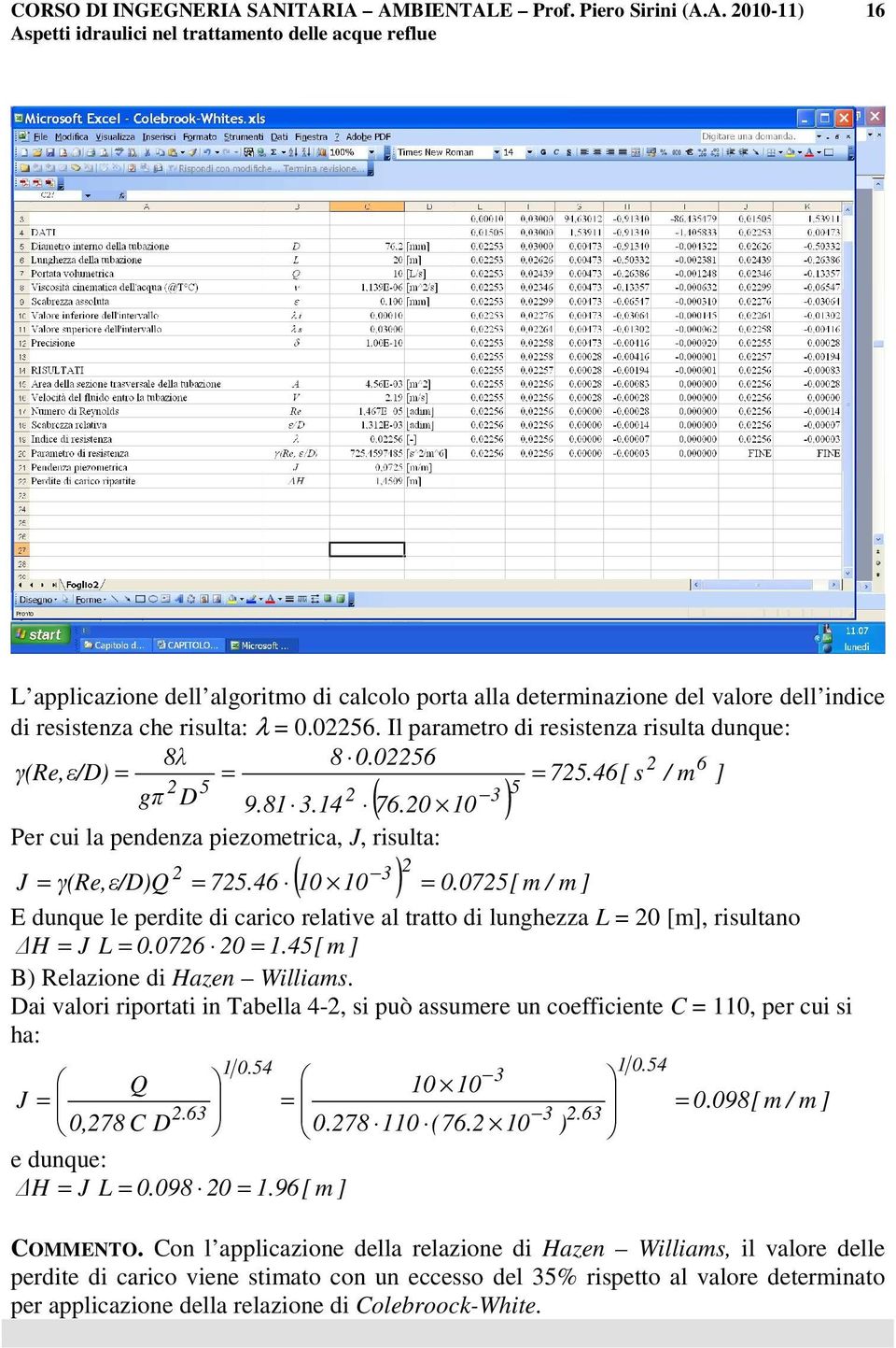 075[ / ] E dunque le perdite di carico relative al tratto di lunghezza L = 0 [], risultano H = J L = 0.076 0 =.45[ ] B) Relazione di Hazen Willias.