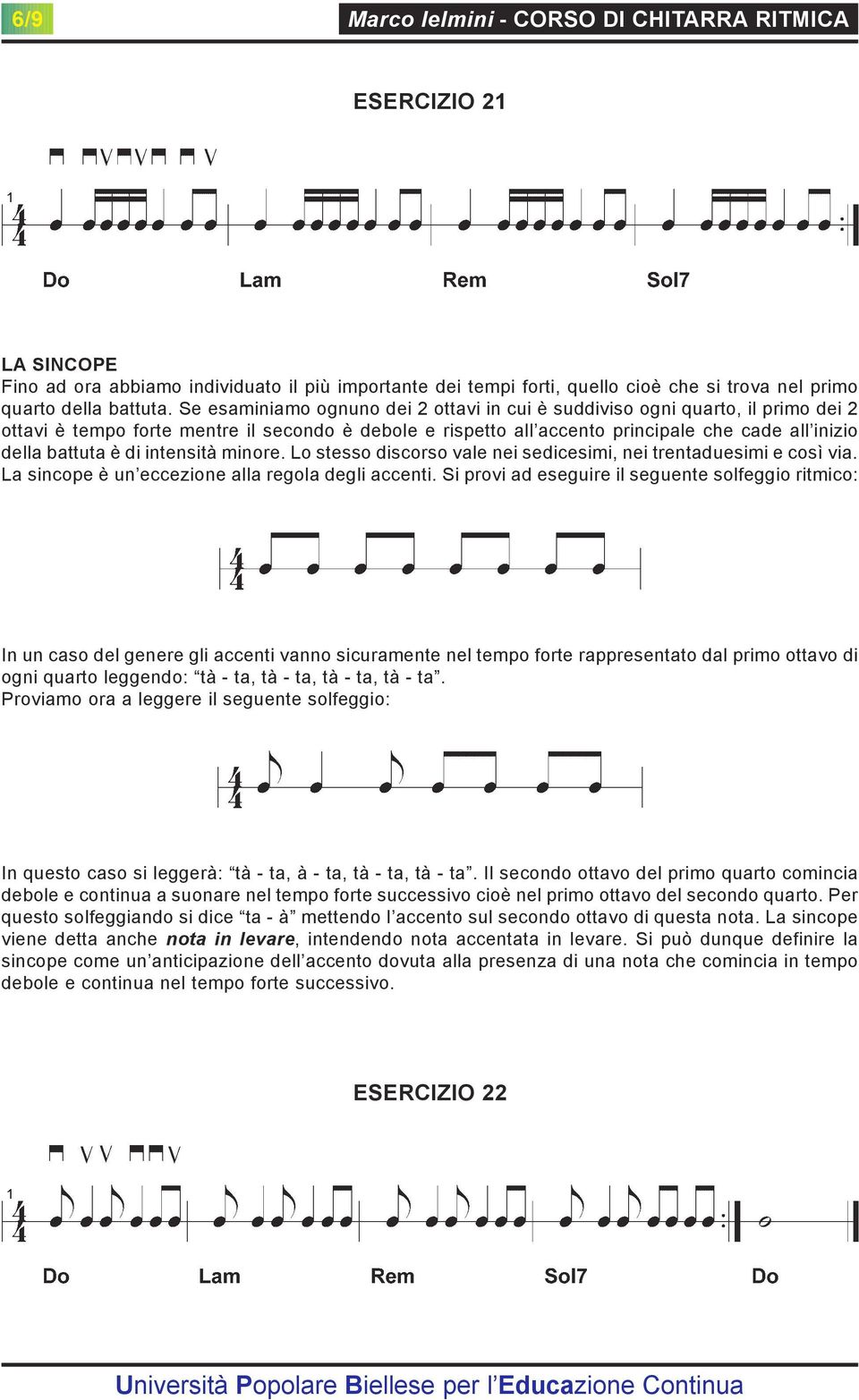 di intensità minore. Lo stesso discorso vale nei sedicesimi, nei trentaduesimi e così via. La sincope è un eccezione alla regola degli accenti.