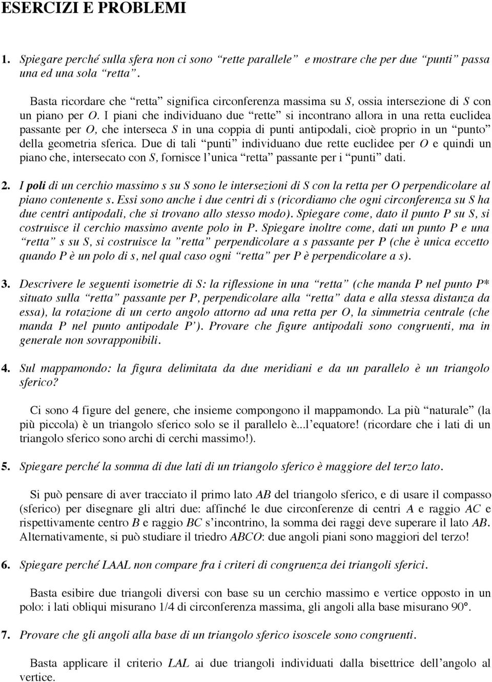 I piani che individuano due rette si incontrano allora in una retta euclidea passante per O, che interseca S in una coppia di punti antipodali, cioè proprio in un punto della geometria sferica.