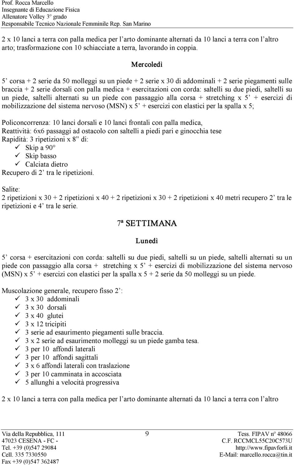 Policoncorrenza: 10 lanci dorsali e 10 lanci frontali con palla medica, Reattività: 6x6 passaggi ad ostacolo con saltelli a piedi pari e ginocchia tese Rapidità: 3 ripetizioni x 8 di: Skip a 90 Skip