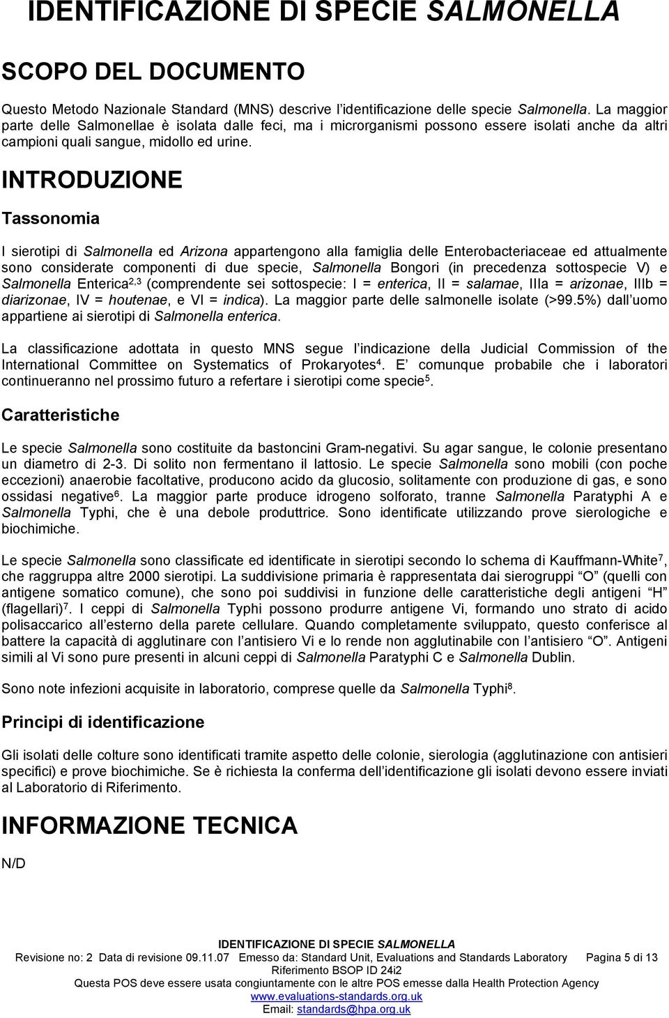 INTRODUZIONE Tassonomia I sierotipi di Salmonella ed Arizona appartengono alla famiglia delle Enterobacteriaceae ed attualmente sono considerate componenti di due specie, Salmonella Bongori (in