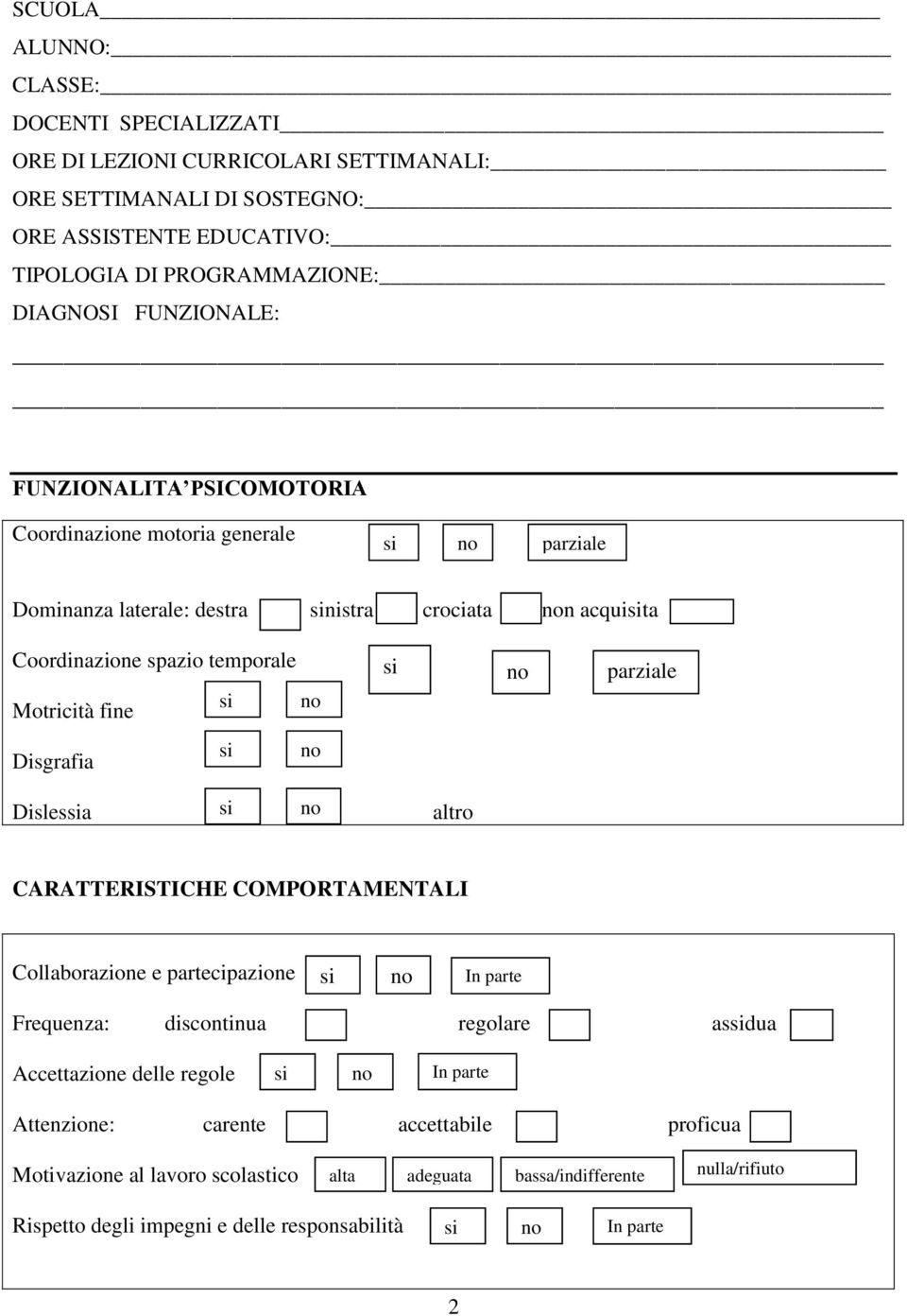 parziale Disgrafia Dislesa altro CARATTERISTICHE COMPORTAMENTALI Collaborazione e partecipazione In parte Frequenza: discontinua regolare asdua Accettazione delle regole In