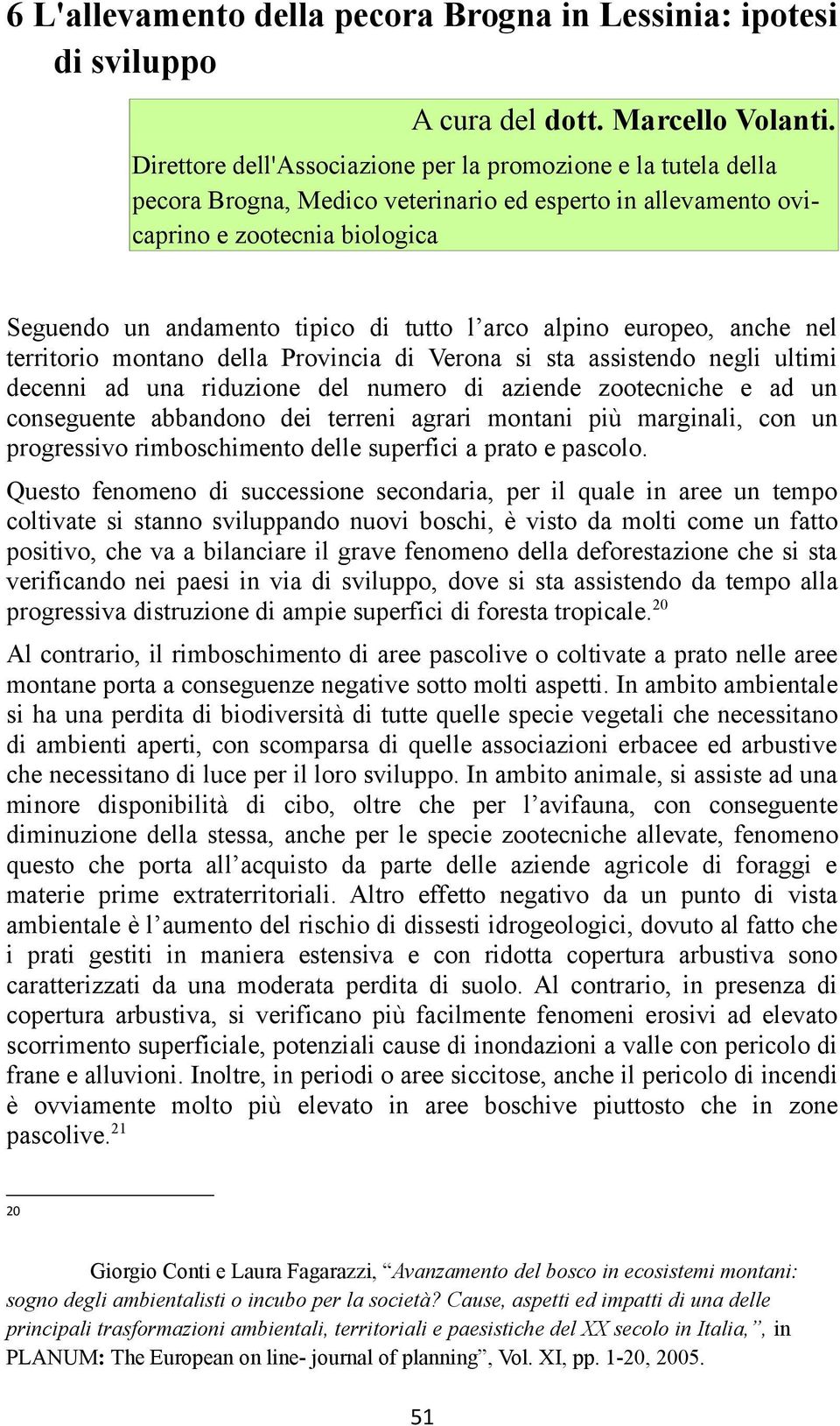 arco alpino europeo, anche nel territorio montano della Provincia di Verona si sta assistendo negli ultimi decenni ad una riduzione del numero di aziende zootecniche e ad un conseguente abbandono dei