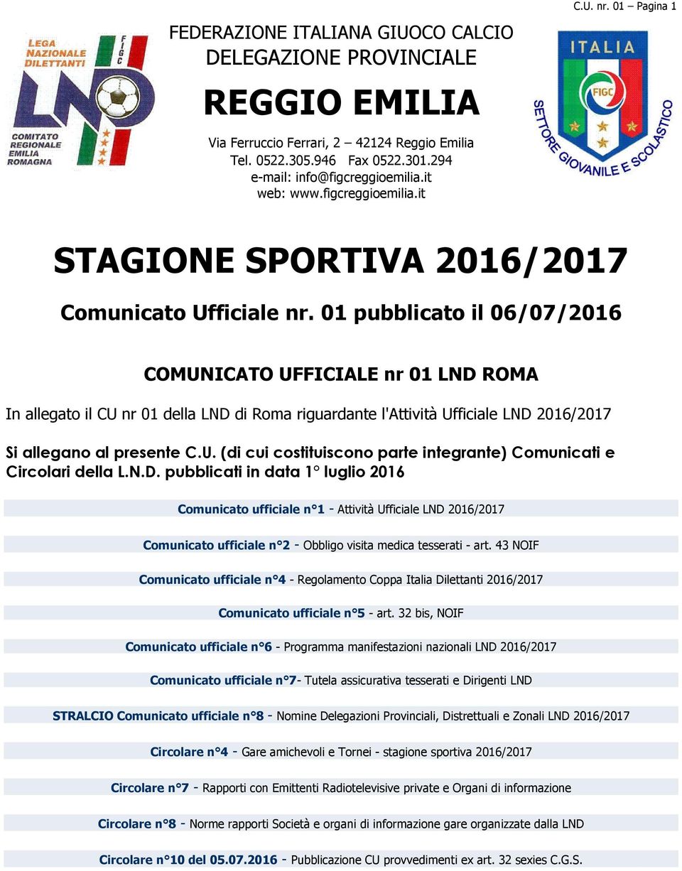 01 pubblicato il 06/07/2016 COMUNICATO UFFICIALE nr 01 LND ROMA In allegato il CU nr 01 della LND di Roma riguardante l'attività Ufficiale LND 2016/2017 Si allegano al presente C.U. (di cui costituiscono parte integrante) Comunicati e Circolari della L.