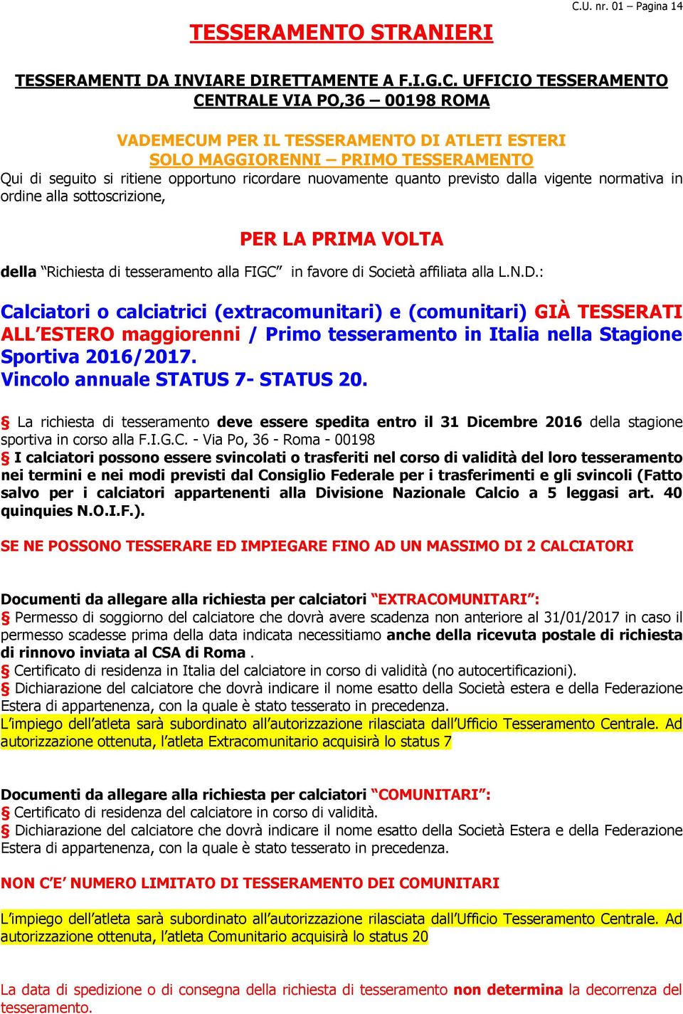 UFFICIO TESSERAMENTO CENTRALE VIA PO,36 00198 ROMA VADEMECUM PER IL TESSERAMENTO DI ATLETI ESTERI SOLO MAGGIORENNI PRIMO TESSERAMENTO Qui di seguito si ritiene opportuno ricordare nuovamente quanto