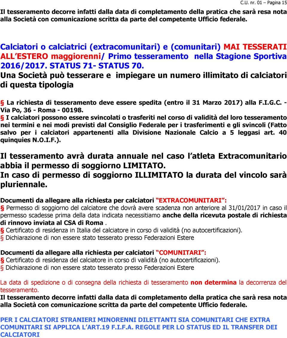 Una Società può tesserare e impiegare un numero illimitato di calciatori di questa tipologia La richiesta di tesseramento deve essere spedita (entro il 31 Marzo 2017) alla F.I.G.C.