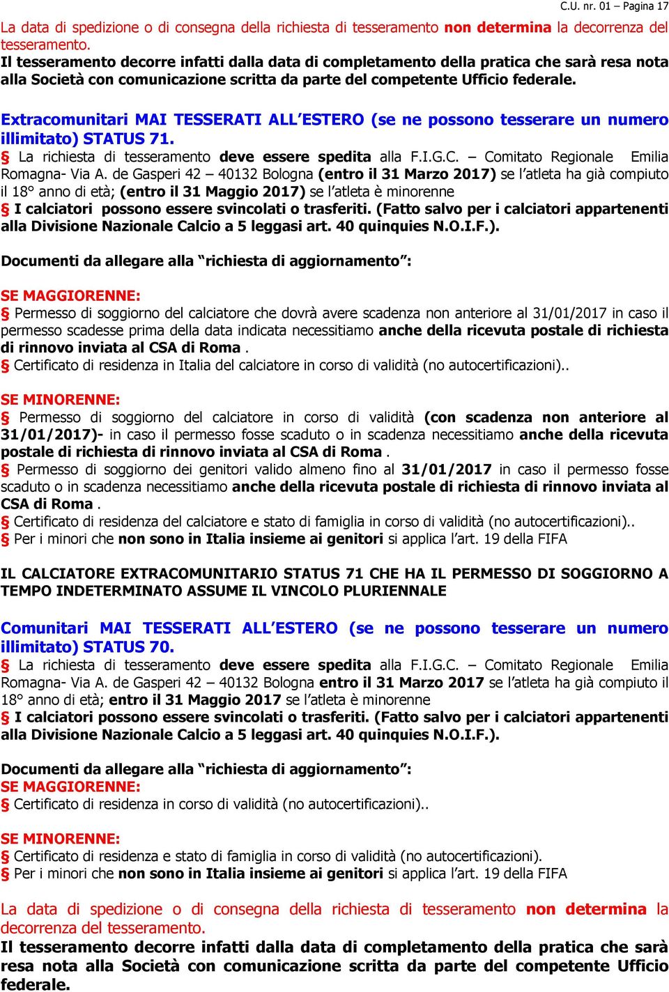 Extracomunitari MAI TESSERATI ALL ESTERO (se ne possono tesserare un numero illimitato) STATUS 71. La richiesta di tesseramento deve essere spedita alla F.I.G.C.