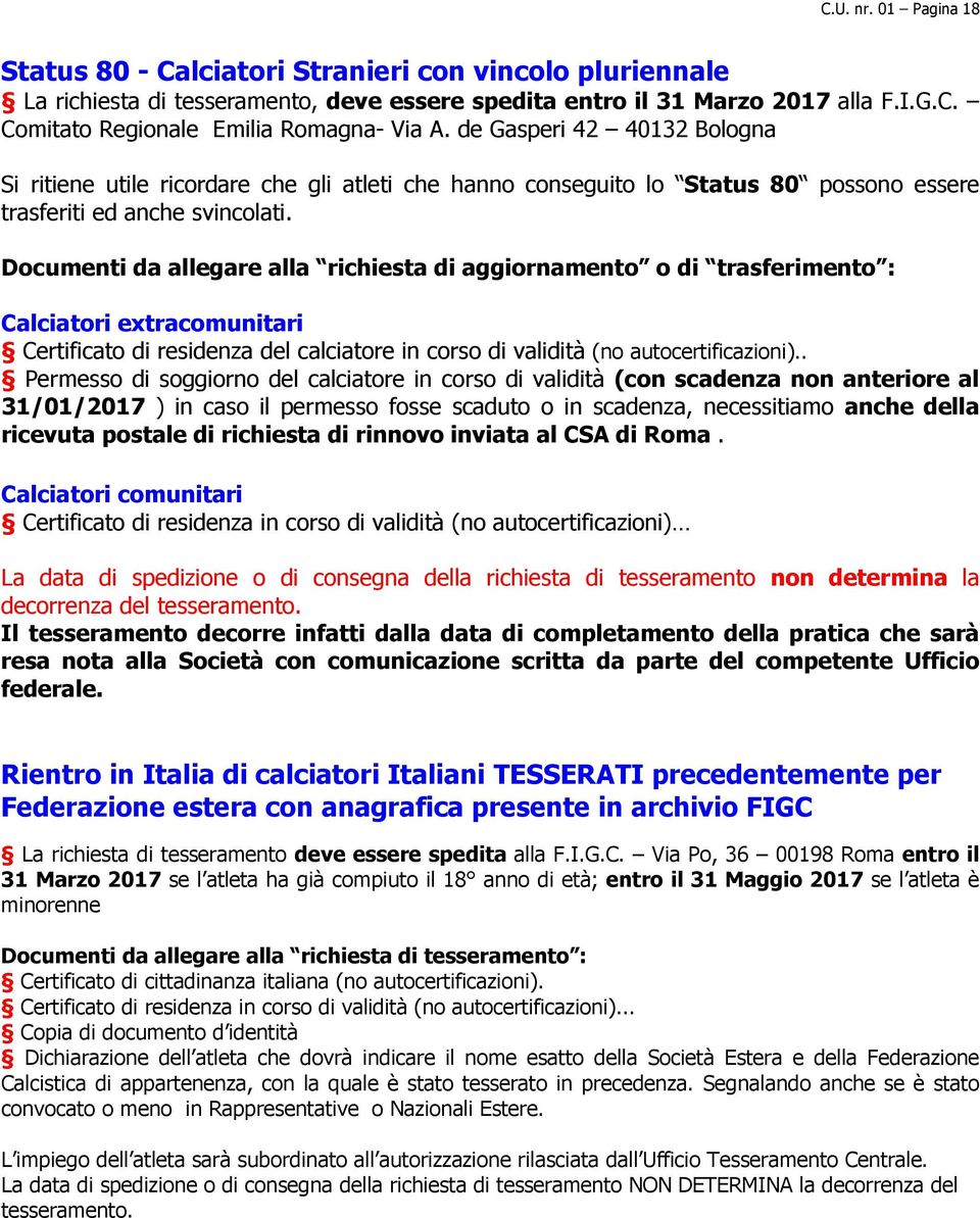 Documenti da allegare alla richiesta di aggiornamento o di trasferimento : Calciatori extracomunitari Certificato di residenza del calciatore in corso di validità (no autocertificazioni).