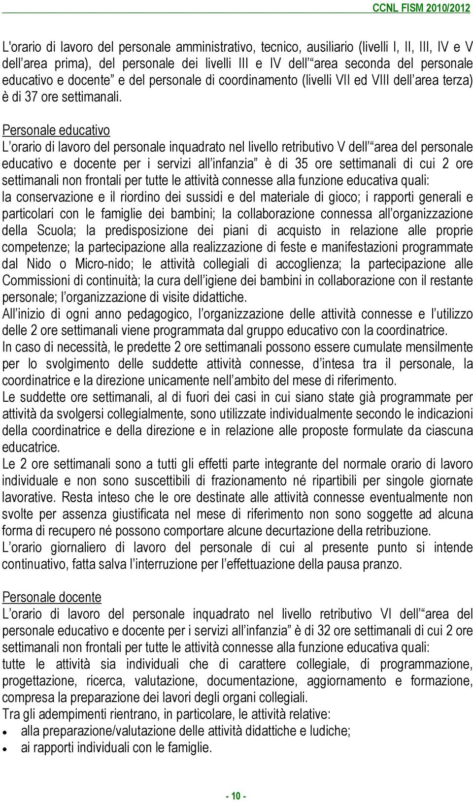 Personale educativo L orario di lavoro del personale inquadrato nel livello retributivo V dell area del personale educativo e docente per i servizi all infanzia è di 35 ore settimanali di cui 2 ore