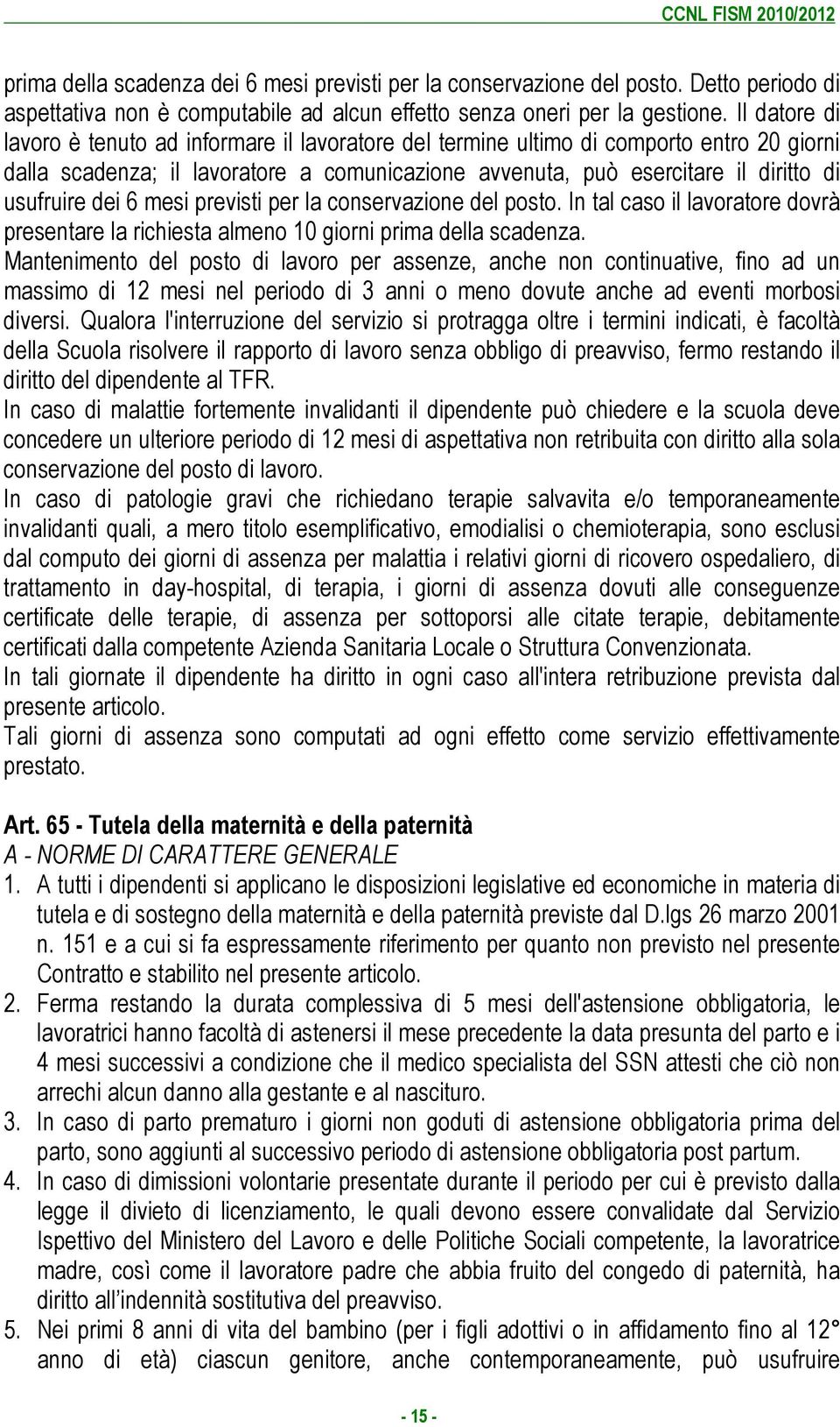 dei 6 mesi previsti per la conservazione del posto. In tal caso il lavoratore dovrà presentare la richiesta almeno 10 giorni prima della scadenza.