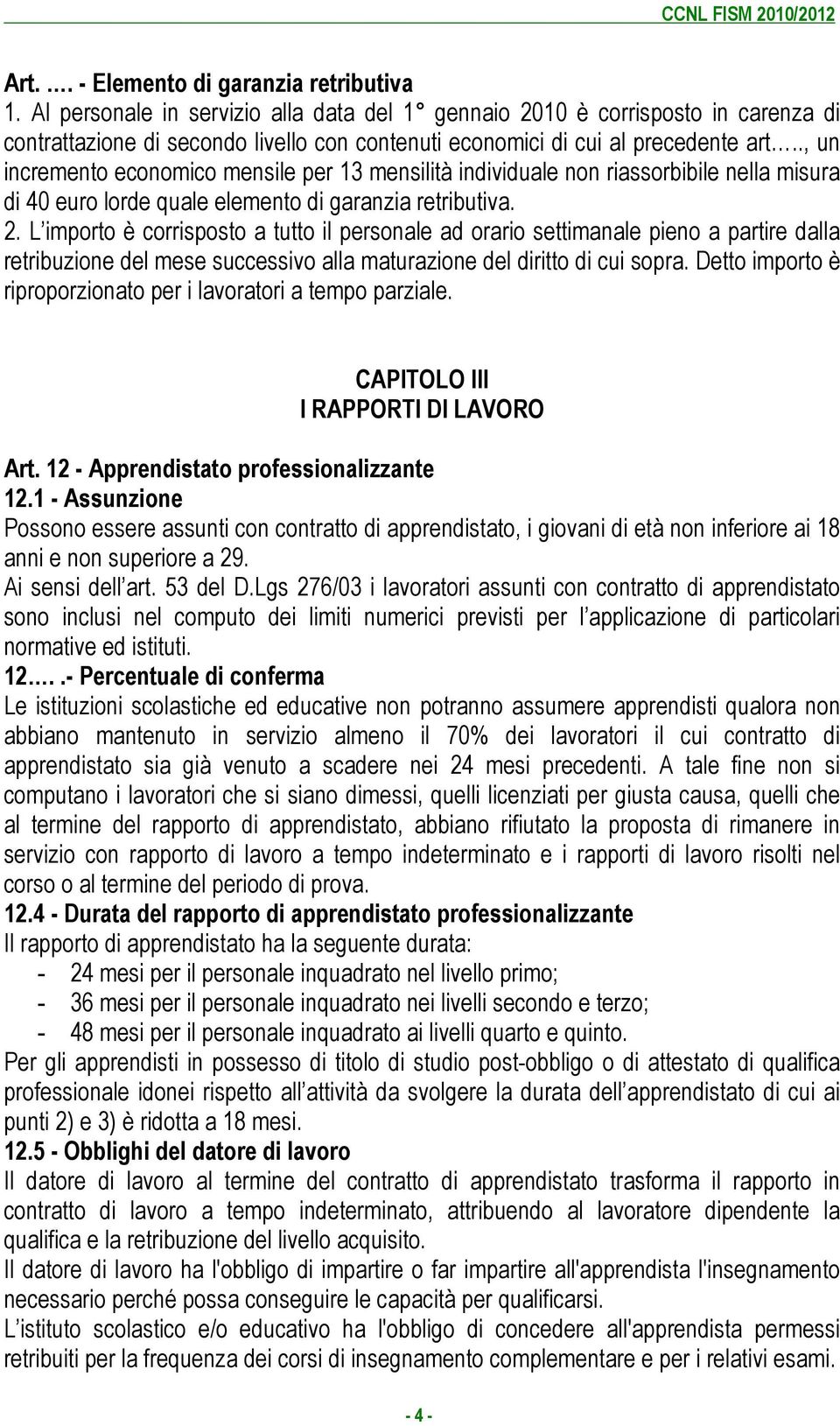 ., un incremento economico mensile per 13 mensilità individuale non riassorbibile nella misura di 40 euro lorde quale elemento di garanzia retributiva. 2.