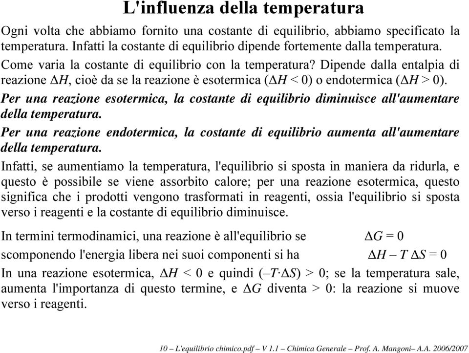 Per una reazione esotermica, la costante di equilibrio diminuisce all'aumentare della temperatura. Per una reazione endotermica, la costante di equilibrio aumenta all'aumentare della temperatura.