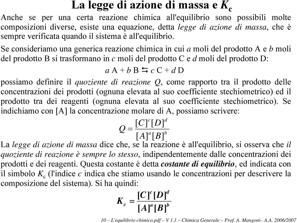 Se consideriamo una generica reazione chimica in cui a moli del prodotto A e b moli del prodotto B si trasformano in c moli del prodotto C e d moli del prodotto D: a A + b B c C + d D possiamo