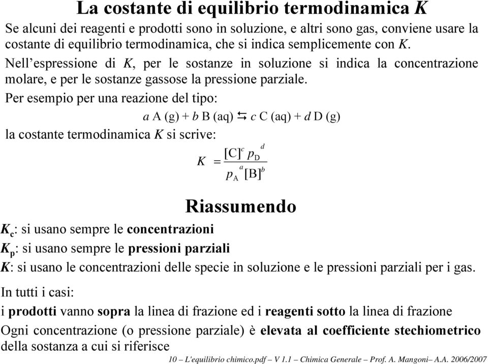 Per esempio per una reazione del tipo: a A (g) + b B (aq) c C (aq) + d D (g) la costante termodinamica K si scrive: c d [C] pd K a b p [B] A Riassumendo : si usano sempre le concentrazioni K p : si