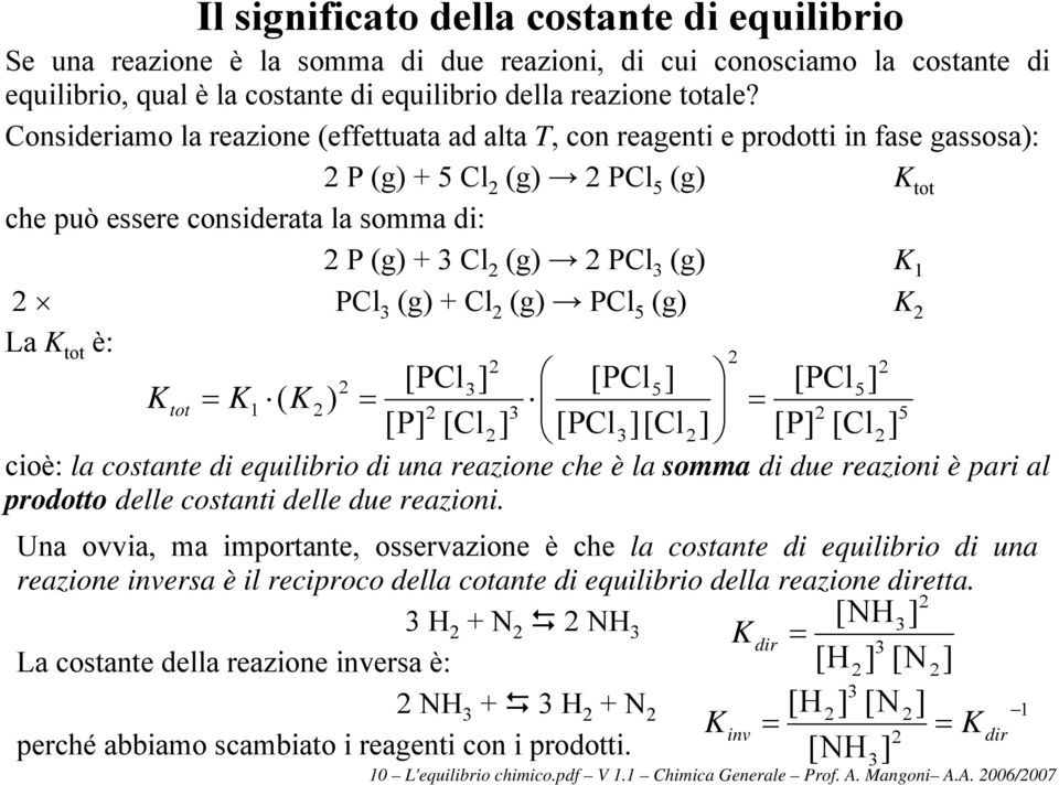 Cl (g) PCl 5 (g) K La K tot è: [PCl] [PCl5] [PCl5] K tot K1 ( K) 5 [P] [Cl] [PCl][Cl] [P] [Cl] cioè: la costante di equilibrio di una reazione che è la somma di due reazioni è pari al prodotto delle