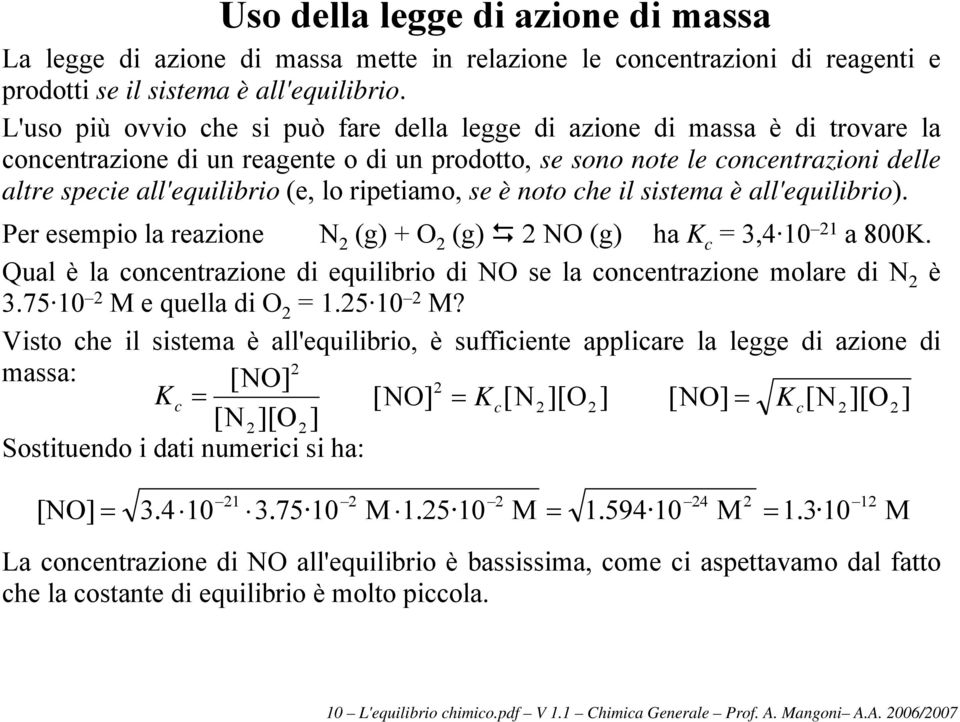 ripetiamo, se è noto che il sistema è all'equilibrio). Per esempio la reazione N (g) + O (g) NO (g) ha,4 10 1 a 800K. Qual è la concentrazione di equilibrio di NO se la concentrazione molare di N è.