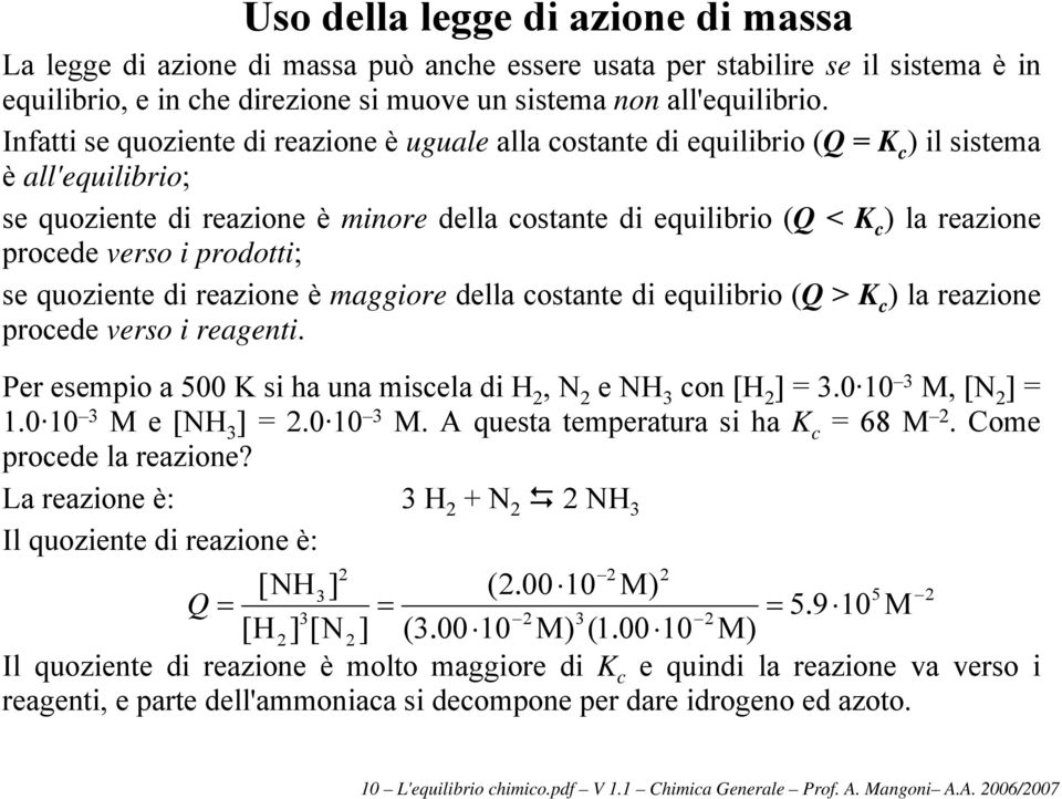 i prodotti; se quoziente di reazione è maggiore della costante di equilibrio (Q > ) la reazione procede verso i reagenti. Per esempio a 500 K si ha una miscela di H, N e NH con [H ].0 10 M, [N ] 1.