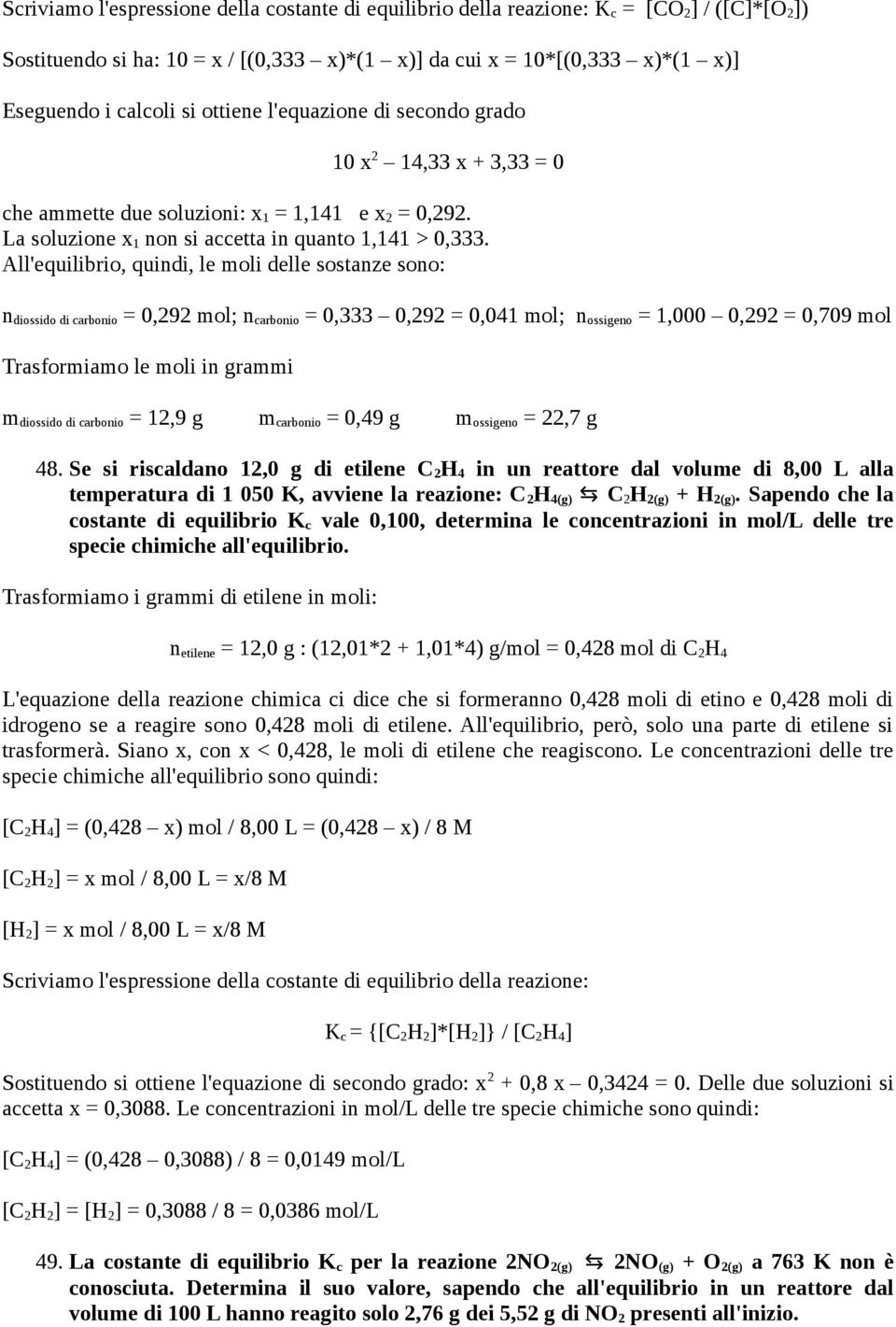 All'equilibrio, quindi, le moli delle sostanze sono: n diossido di carbonio = 0,292 mol; n carbonio = 0,333 0,292 = 0,041 mol; n ossigeno = 1,000 0,292 = 0,709 mol Trasformiamo le moli in grammi m