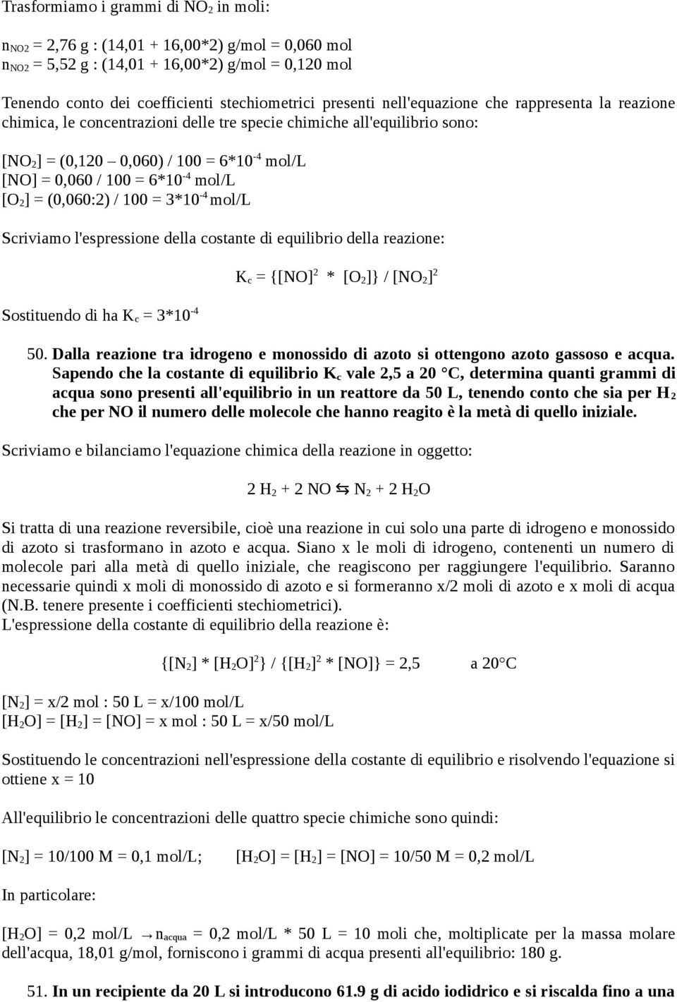 2 ] = (0,060:2) / 100 = 3*10-4 mol/l Scriviamo l'espressione della costante di equilibrio della reazione: Sostituendo di ha K c = 3*10-4 K c = {[NO] 2 * [O 2 ]} / [NO 2 ] 2 50.