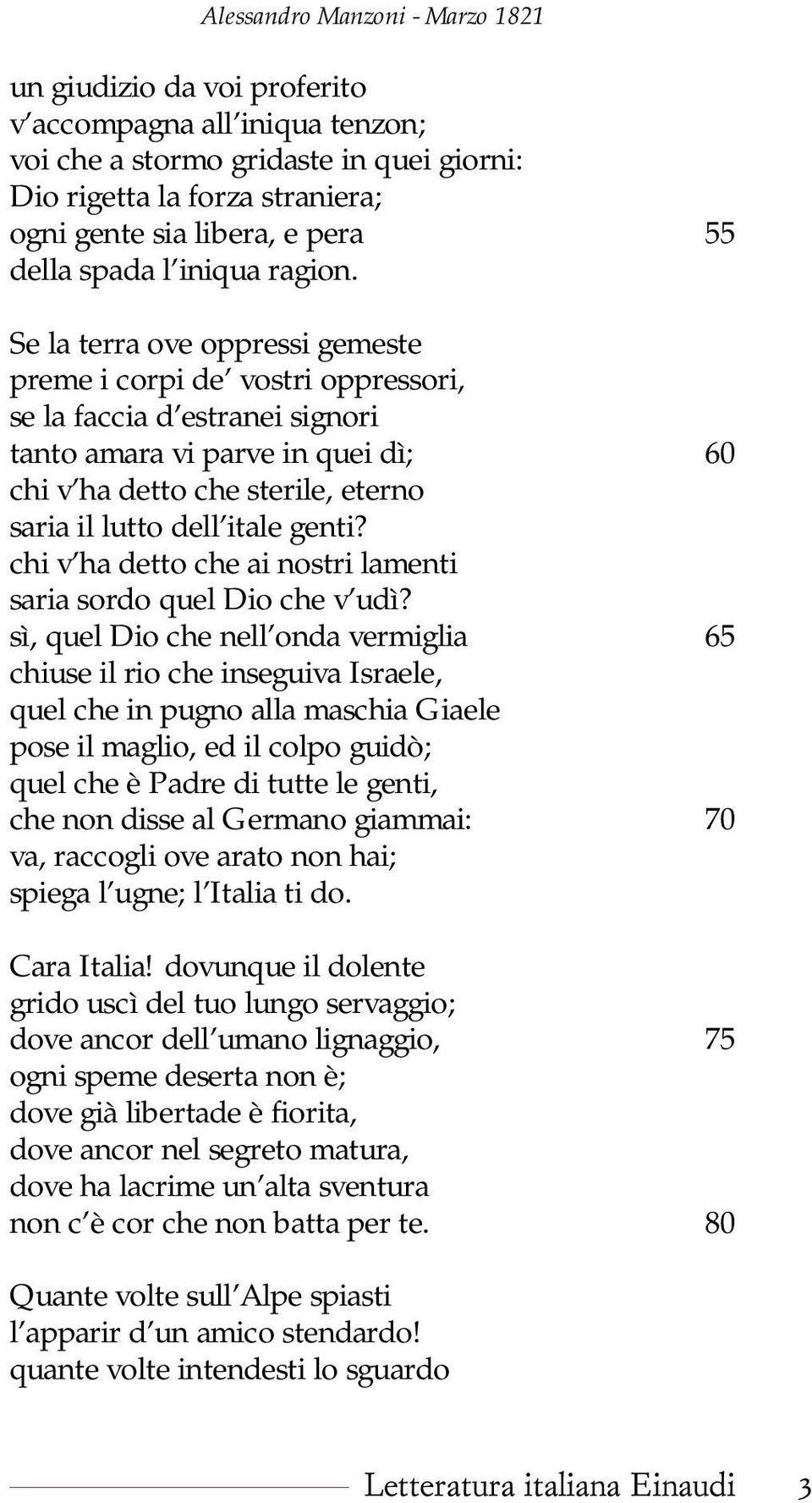 Se la terra ove oppressi gemeste preme i corpi de vostri oppressori, se la faccia d estranei signori tanto amara vi parve in quei dì; 60 chi v ha detto che sterile, eterno saria il lutto dell itale