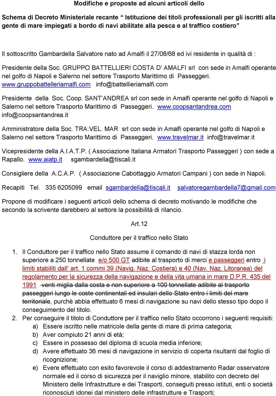 GRUPPO BATTELLIERI COSTA D AMALFI srl con sede in Amalfi operante nel golfo di Napoli e Salerno nel settore Trasporto Marittimo di Passeggeri. www.gruppobattelleriamalfi.com info@battellieriamalfi.