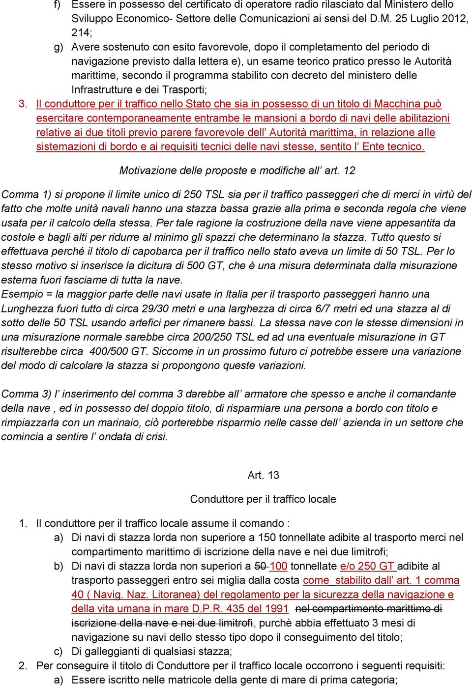 previo parere favorevole dell Autorità marittima, in relazione alle sistemazioni di bordo e ai requisiti tecnici delle navi stesse, sentito l Ente tecnico.