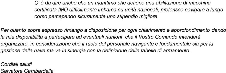 Per quanto sopra espresso rimango a disposizione per ogni chiarimento e approfondimento dando la mia disponibilità a partecipare ad eventuali riunioni