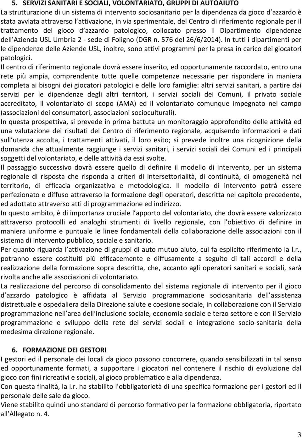 di Foligno (DGR n. 576 del 26/6/2014). In tutti i dipartimenti per le dipendenze delle Aziende USL, inoltre, sono attivi programmi per la presa in carico dei giocatori patologici.