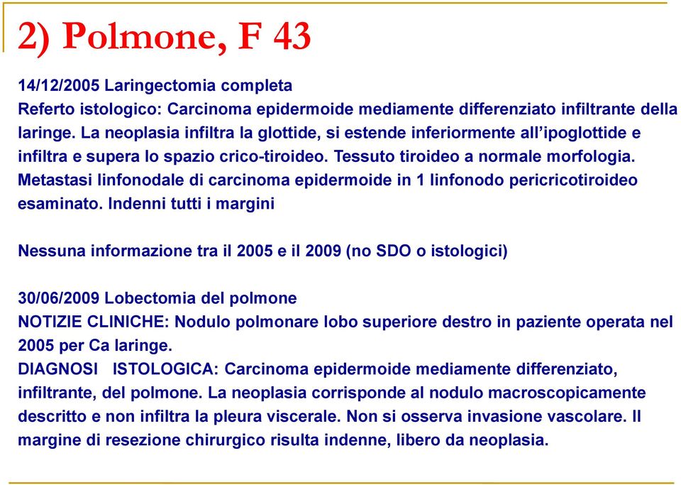 Metastasi linfonodale di carcinoma epidermoide in 1 linfonodo pericricotiroideo esaminato.