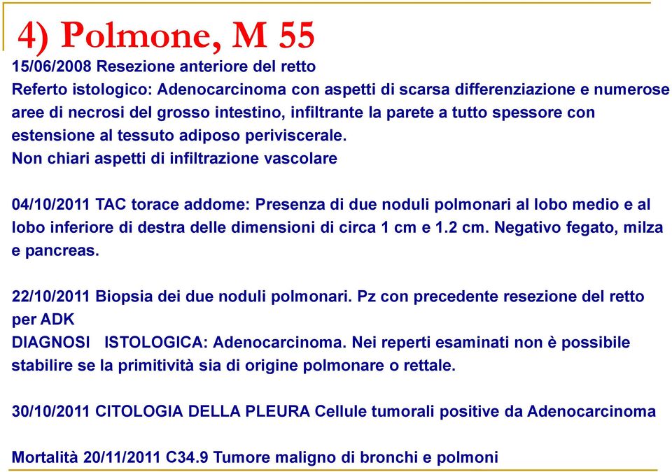 Non chiari aspetti di infiltrazione vascolare 04/10/2011 TAC torace addome: Presenza di due noduli polmonari al lobo medio e al lobo inferiore di destra delle dimensioni di circa 1 cm e 1.2 cm.