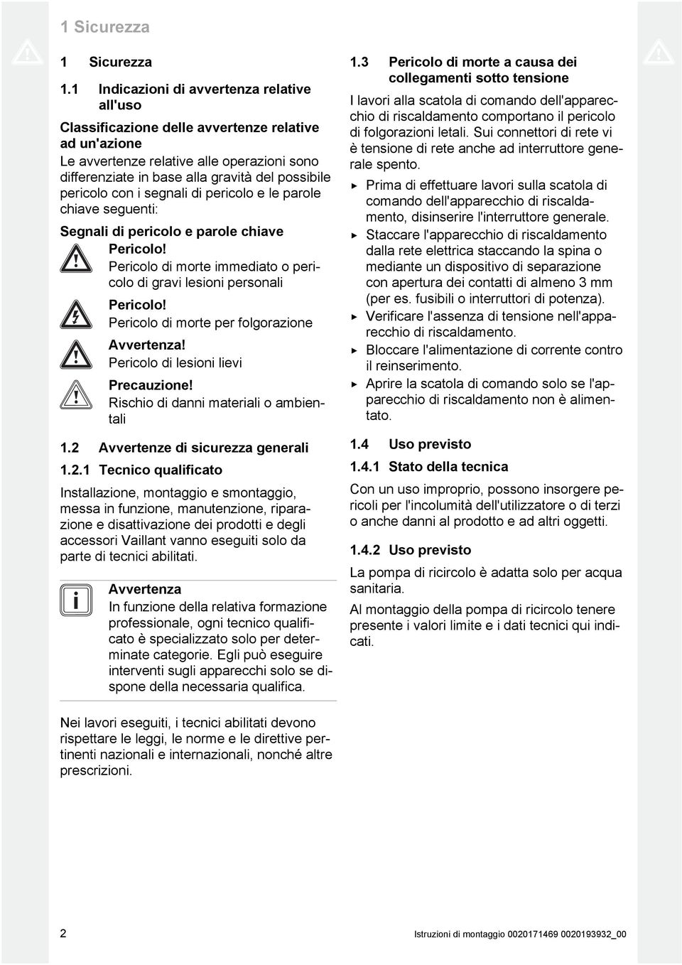 pericolo con i segnali di pericolo e le parole chiave seguenti: Segnali di pericolo e parole chiave Pericolo! Pericolo di morte immediato o pericolo di gravi lesioni personali Pericolo!