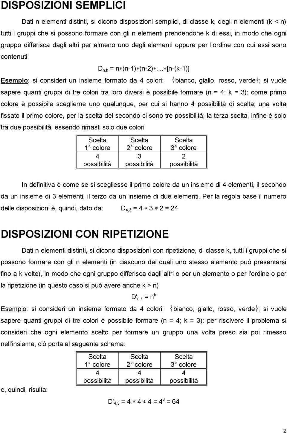 ..[-(k-1)] Esempio: si cosideri u isieme formato da 4 colori: biaco, giallo, rosso, verde; si vuole sapere quati gruppi di tre colori tra loro diversi è possibile formare ( = 4; k = 3): come primo