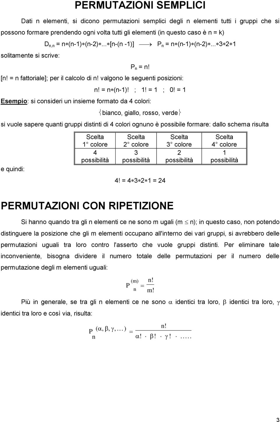 = 1 Esempio: si cosideri u isieme formato da 4 colori: biaco, giallo, rosso, verde si vuole sapere quati gruppi distiti di 4 colori oguo è possibile formare: dallo schema risulta e quidi: Scelta 1